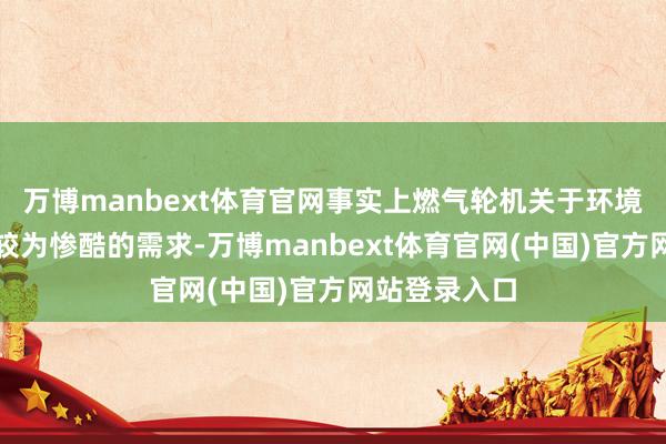 万博manbext体育官网事实上燃气轮机关于环境温度即是有较