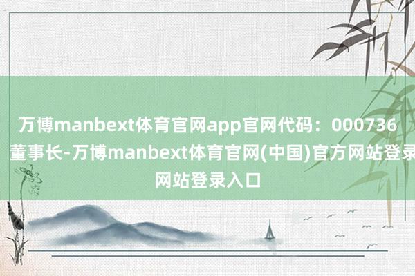 万博manbext体育官网app官网代码：000736.SZ