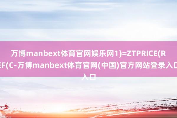 万博manbext体育官网娱乐网1)=ZTPRICE(REF