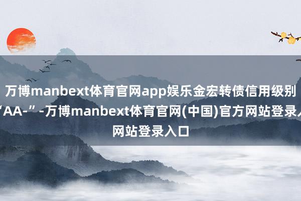 万博manbext体育官网app娱乐金宏转债信用级别为“AA