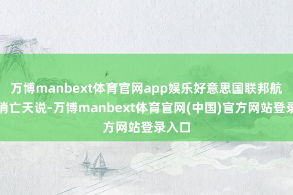 万博manbext体育官网app娱乐好意思国联邦航空局消亡天