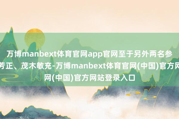 万博manbext体育官网app官网至于另外两名参选东谈主林