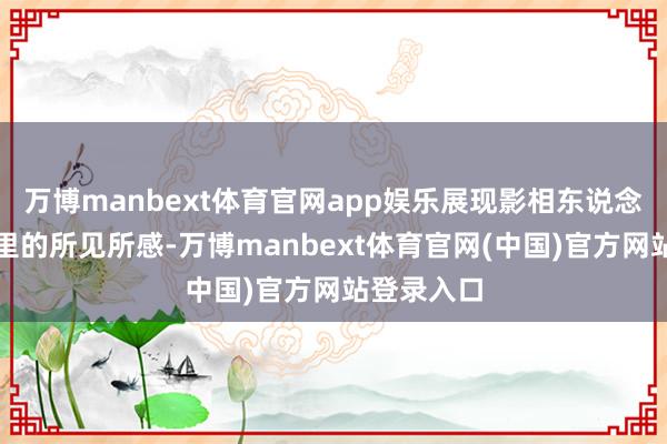 万博manbext体育官网app娱乐展现影相东说念主在冬日里的所见所感-万博manbext体育官网(中国)官方网站登录入口